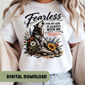 May include: White t-shirt featuring a detailed illustration of a howling wolf surrounded by colorful flowers. The text "Fearless" is above the wolf, with the phrase "For my God is always with me" and the Bible verse Isaiah 41:10. The words "Digital Download" are at the bottom.