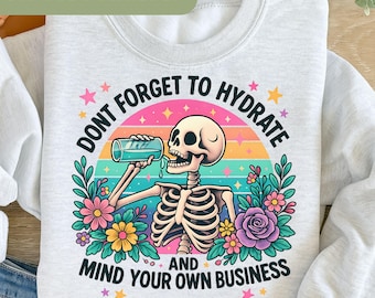 Don't Forget to Hydrate and Mind Your Business PNG, Funny Sarcastic Sayings, Trendy, Sassy, Snarky Skeleton PNG Sublimation Design  S106