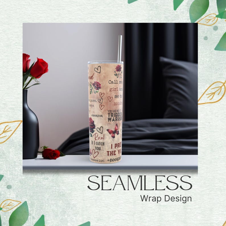 May include: A beige tumbler with a stainless steel straw, featuring a seamless wrap design. The wrap includes floral and heart graphics, along with text that reads "Call me girl and me to book". A butterfly graphic is also present.