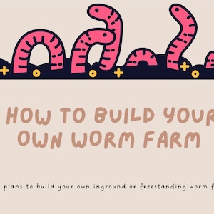 May include: Illustration of pink worms in the ground with the text "HOW TO BUILD YOUR OWN WORM FARM" and "DIY plans to build your own inground or freestanding worm farm."