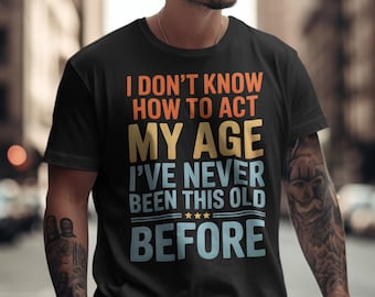 Funny Age Quote PNG | I Don’t Know How To Act My Age PNG | Old Age Humor Shirt Design | Birthday Sublimation