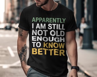 Apparently I Am Still Not Old Enough To Know Better PNG | Funny Quote Shirt PNG | Humor Design | Sublimation PNG