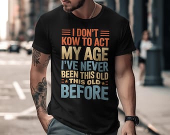 Funny Age Quote PNG | I Don’t Know How To Act My Age PNG | Old Age Humor Shirt Design | Birthday Sublimation