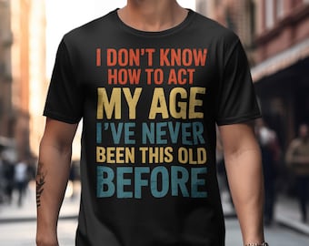 Funny Age Quote PNG | I Don’t Know How To Act My Age PNG | Old Age Humor Shirt Design | Birthday Sublimation