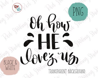 Oh How He Loves Us PNG, Christian PNG, Sublimation File, Religious PNG, Hand Lettered png, Both Black and White Lettering
