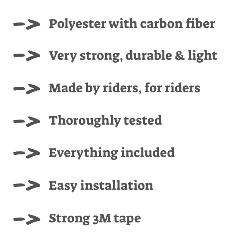 May include: Text on a white background lists features of a product. The features include: polyester with carbon fiber, very strong and durable, made by riders, thoroughly tested, everything included, easy installation, and strong 3M tape.