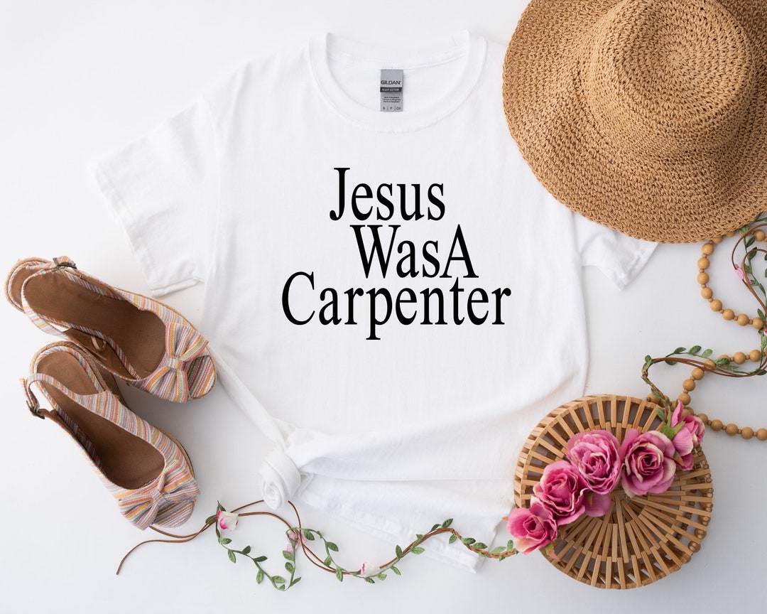 Jesus Was A Carpenter Shirt, Carpenter Lover Shirt, Funny Concert Shirt, Jesus Christ Shirt