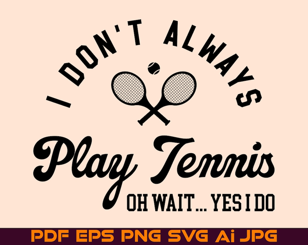 Snorider Design I Don'T Always Play Tennis Digital Instant Download, Tennis Lover Funny Tshirt Print Cricut Files Svg Png Tennis T-Shirt Prints