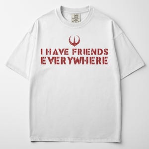 I Have Friends Everywhere Shirt, Premium Comfort Colors Quality, Andor Inspired Tee, Graphic T-Shirt, Gift for Friends, Minimalist Tee
