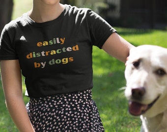 Easily Distracted by Dogs, Dog Lover shirt, Dog Shirt Cute Dog Shirt Dog Owners Gifts Funny Dog Shirt Dog Shirt for Women Cute Puppy Shirt