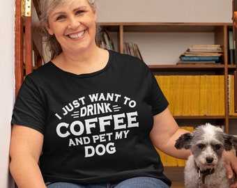 I Just Want to Drink Coffee and Pet My Dog T-shirt, Dog Lover shirt, Dog Shirt, Cute Dog Shirt, Dog Owners Gifts, Funny Dog Shirt,