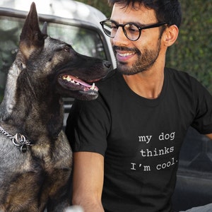 My Dog Thinks Im Cool, Dog Dad Shirt, Funny Dog Shirt, Men's Dog T shirt, Gift for Dog Lovers, Shirt for Dog Owners, Gift for Dog Owner image 1