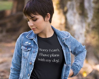 Sorry, I Can’t  I Have Plans with my Dog T-shirt, Dog Lover shirt, Dog Shirt, Cute Dog Shirt, Dog Owners Gifts, Funny Dog Shirt,