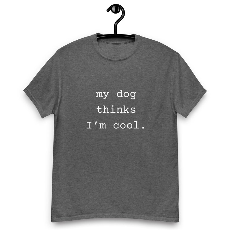 My Dog Thinks I’m Cool, Dog Dad Shirt, Funny Dog Shirt, Men's Dog T shirt, Gift for Dog Lovers, Shirt for Dog Owners, Gift for Dog Owner