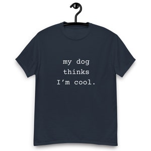 My Dog Thinks I’m Cool, Dog Dad Shirt, Funny Dog Shirt, Men's Dog T shirt, Gift for Dog Lovers, Shirt for Dog Owners, Gift for Dog Owner