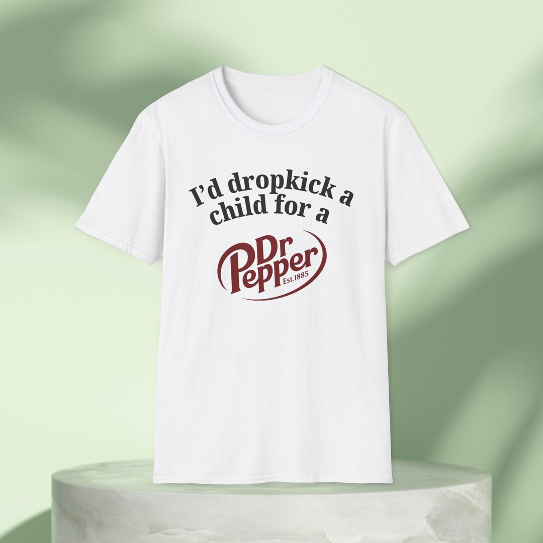 I'd Dropkick a Child for a Dr Pepper Drink Graphic Tee Funny Gift