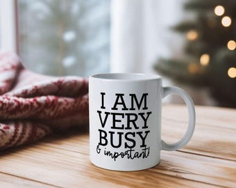 I Am Very Busy And Important Mug