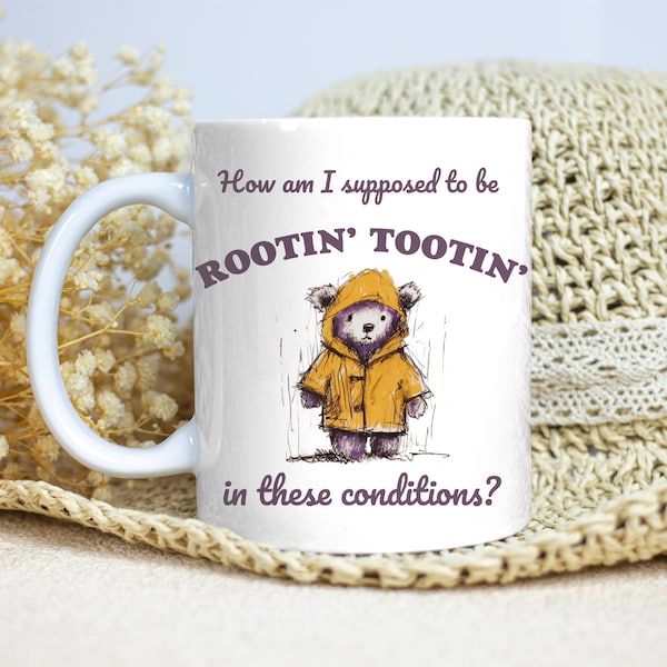 How Am I Supposed To Be Rootin' Tootin' In These Conditions Meme Mug Dank Ironic Mug Silly Mug Weird Mug Rootin Tootin