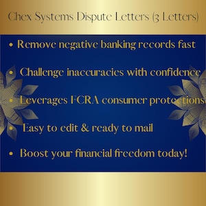 May include: A navy blue graphic with gold text that reads "Chex Systems Dispute Letters (3 Letters)". The text highlights features such as removing negative banking records, challenging inaccuracies, and boosting financial freedom. Decorative floral elements frame the text.