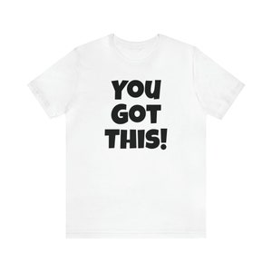 You Got This Motivational Unisex Jersey Short Sleeve Tee, Assorted Colours