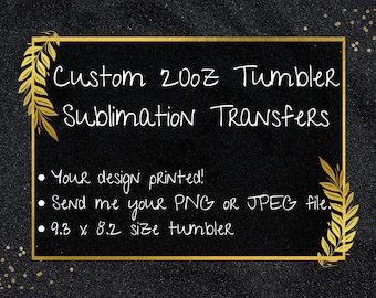 Custom Sublimation Transfer, 20oz Skinny Straight Tumbler, Your Design, I Print,  Ready to Press, Custom Print Off Sheets