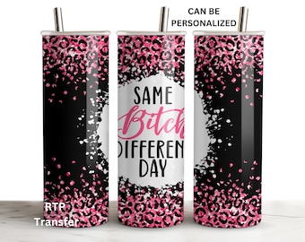 Same Bitch, Different Day, Funny Quote, Ready to Press Tumbler Transfer Sublimation, 20 oz Skinny Straight Wrap, Print Out Sheet, Heat Press