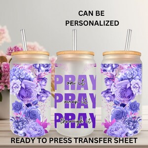 May include: A ready to press transfer sheet with a floral design and the text "Pray on it, Pray over it, Pray through it".