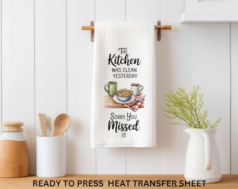 Funny, Kitchen Was Clean Yesterday, Ready to Press Kitchen Towel Transfer Sublimation, Tea Towel, Print Out Sheet, Heat Press Use