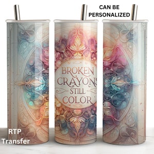 May include: A stainless steel tumbler with a colorful, abstract design and the text "Broken Crayons Still Color". The tumbler is personalized with the words "RTP Transfer".