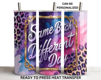 Same Bitch, Different Day, Sarcastic, Ready to Press, Tumbler Transfer Sublimation, 20 oz Skinny Straight Wrap, Print Out Sheet, Heat Press