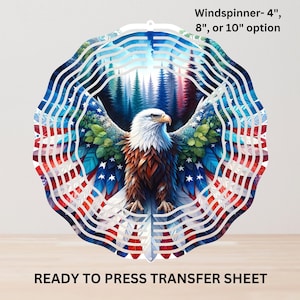 May include: A decorative wind spinner featuring an American bald eagle with outstretched wings, set against a backdrop of the American flag and a forest scene. Available in 4", 8", or 10" options. The text "READY TO PRESS TRANSFER SHEET" is at the bottom.
