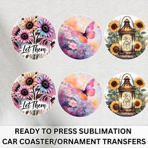 May include: Set of six round car coaster and ornament transfers. Designs include sunflowers with the text "Let Them", a butterfly with flowers, and a lantern with sunflowers and the text "Be the Light".