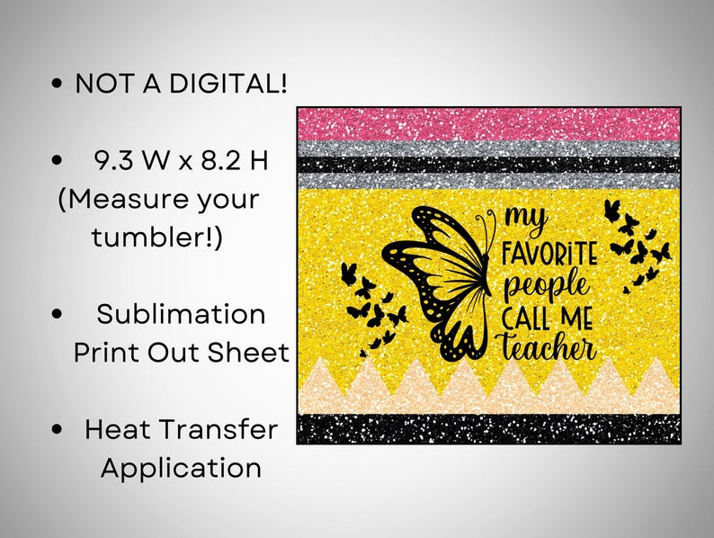 May include: A sublimation print out sheet featuring a yellow background with a black butterfly and the text "my favorite people call me teacher". The sheet measures 9.3 inches wide by 8.2 inches high.