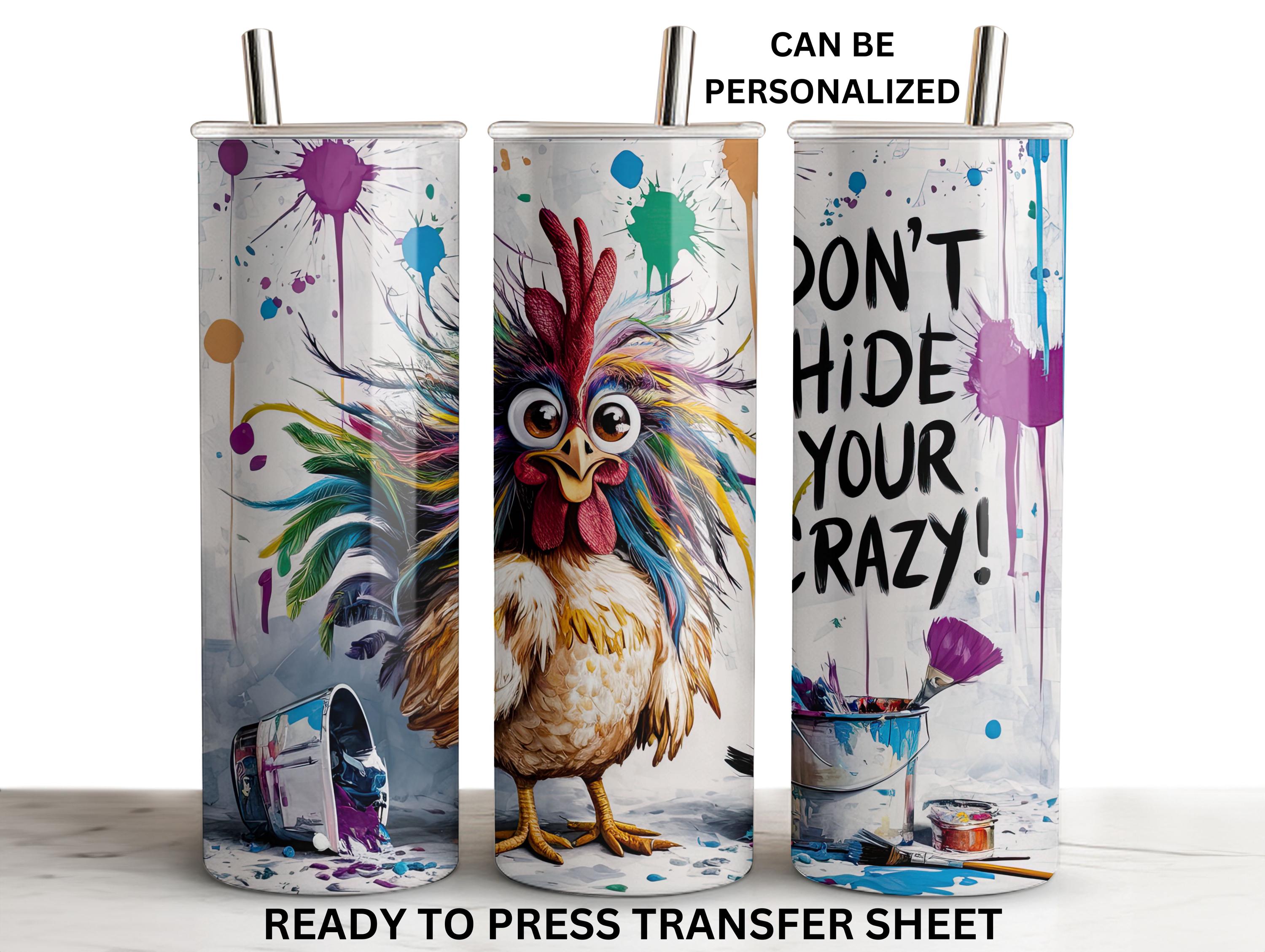 Don't Hide Your Crazy, Funny Chicken, Farm, Ready to Press Tumbler Sublimation Transfer, Print Out Sheet, 20 oz Skinny Straight Wrap