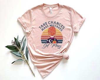 Motivational Quote Shirt, Take Chances Get Messy, Woman Teacher Gift