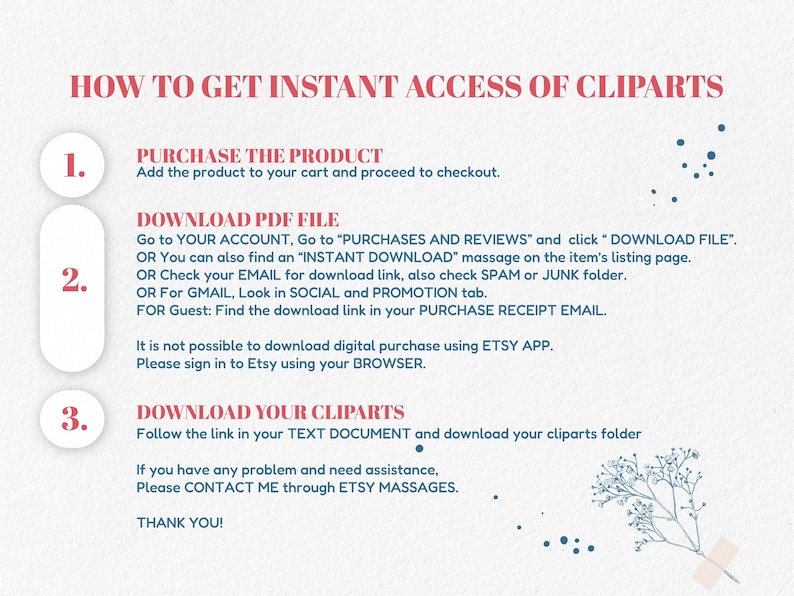 May include: A white and blue illustrated guide with three numbered steps on how to get instant access to clipart downloads. The steps include purchasing the product, downloading the PDF file, and downloading the clipart folder. The guide is decorated with a floral design.