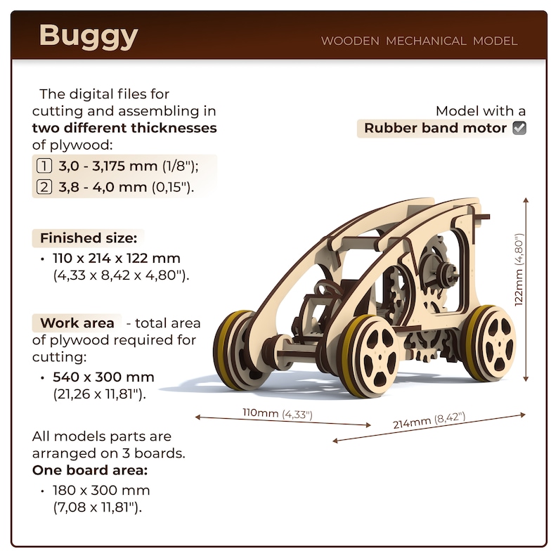 May include: Wooden model of a buggy with a rubber band motor. The model is made of plywood and has a finished size of 4.33 inches by 8.42 inches by 4.80 inches. The model is designed to be assembled from laser-cut parts.