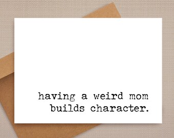 funny mother's day card / having a weird mom builds character / funny card / rude mother's day card / mom cards / for friend / for her