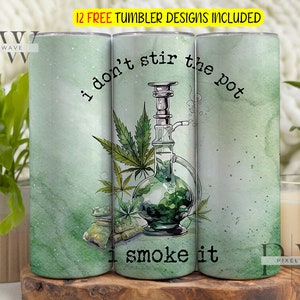 May include: A green and white tumbler with the text "i don't stir the pot i smoke it" and a drawing of a bong with marijuana leaves.