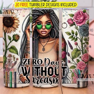 May include: Three stainless steel tumblers with different designs. The center tumbler features a woman with long braids wearing sunglasses and a tank top. The text "Zero Days Without Sarcasm" is printed on the tumbler. The left tumbler has a sunflower and floral design. The right tumbler has a floral design with roses and other flowers.