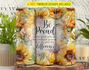 Be Proud of The Work You Do 20oz Tumbler Digital Wrap, Retired PNGS, Sunflower Sublimation Tumblers, Employee Appreciation