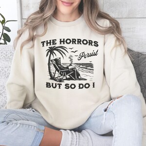 The Horrors Persist But So Do I Sweatshirt Funny Skeleton Shirt Trendy Self Care Crewneck Sarcastic Friend Gift Funny Depression Sweater