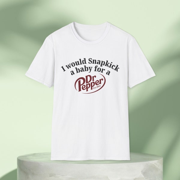 Would Snap kick a baby For a Dr Pepper Graphic Tee Funny Gift, Funny Meme shirt, Unisex T-Shirt, Funny T-Shirt, Satire Shirt