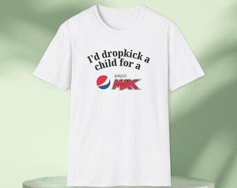I'd Dropkick a Child for a Pepsi Max Drink Graphic Tee Funny Gift, Funny Meme shirt, Unisex T-Shirt, Funny T-Shirt, Caffeine Shirt