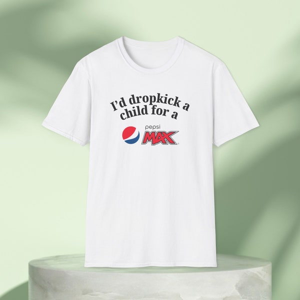 I'd Dropkick a Child for a Pepsi Max Drink Graphic Tee Funny Gift, Funny Meme shirt, Unisex T-Shirt, Funny T-Shirt, Caffeine Shirt