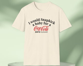 Would Snap kick a baby For a Coca Cola No Sugar Graphic Tee Funny Gift, Funny Meme shirt, Unisex T-Shirt, Coca Cola Advertising