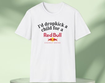 I'd Dropkick a Child for a Redbull Energy Drink Graphic Tee Funny Gift, Funny Meme shirt, Unisex T-Shirt, Funny T-Shirt, Caffeine Shirt