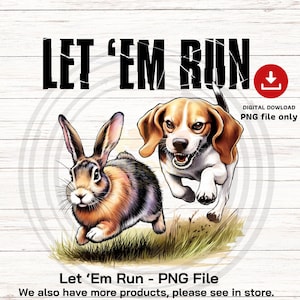 May include: Digital download graphic featuring a running beagle dog and a rabbit. The text "LET 'EM RUN" is displayed above the animals. The image includes the text "DIGITAL DOWNLOAD PNG file only" and "Let 'Em Run - PNG File".