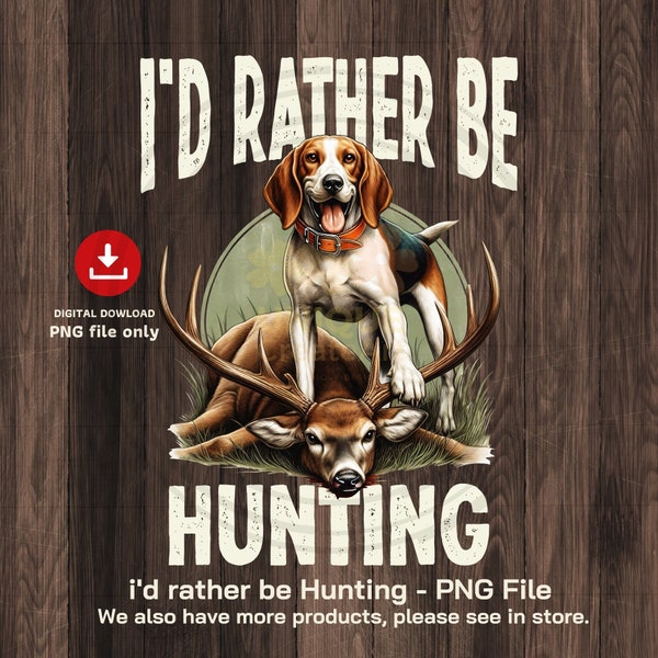 I'd Rather Be Hunting Png, Deer Hunting Png, Deer hunting Sublimation Png file, Deer hunter Png, Hound Dog, Big Game Hunting, Png for Hunter