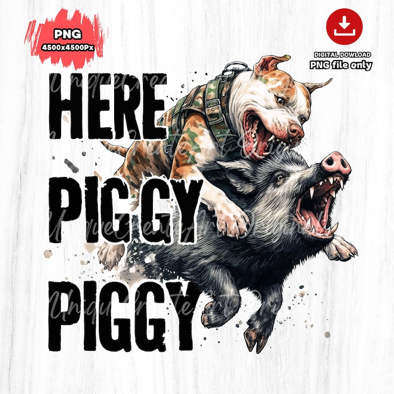 May include: Digital download graphic featuring a pit bull dog wearing a camouflage vest, attacking a snarling wild boar. The text "HERE PIGGY PIGGY" is in bold black letters. Watercolor style with paint splatters.